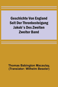 Geschichte von England seit der Thronbesteigung Jakob's des Zweiten. Zweiter Band