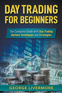 Day Trading for Beginners: The Complete Guide With Day Trading Options Techniques And Strategies