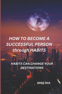 HOW TO BECOME A SUCCESSFUL PERSON through HABITS