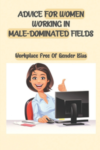 Advice For Women Working In Male-Dominated Fields