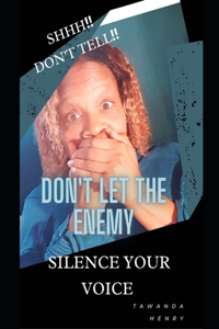 Shhh!! Don't Tell!: Don't Let the Enemy Silence Your Voice