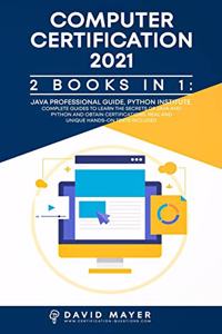 Computer Certification 2021: 2 Books in 1: Java Professional Guide, Phyton Institute. Complete guide to learn the secrets of Java and Phyton and obtain certification. Real and u