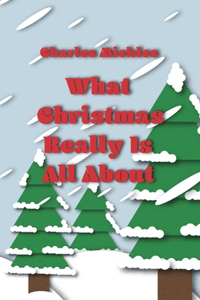 What Christmas Really Is All About: ...And What We Just Might Be Missing