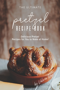 The Ultimate Pretzel Recipe Book