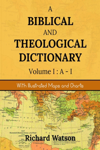 A Biblical and Theological Dictionary Volume I