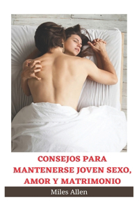 Consejos Para Mantenerse Joven Sexo, Amor Y Matrimonio