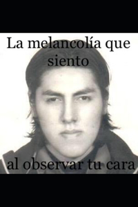 La melancolía que siento al observar tu cara