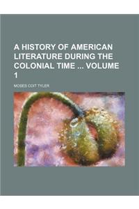 A History of American Literature During the Colonial Time Volume 1
