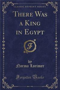 There Was a King in Egypt (Classic Reprint)