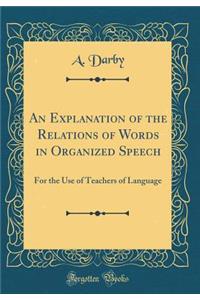 An Explanation of the Relations of Words in Organized Speech: For the Use of Teachers of Language (Classic Reprint)