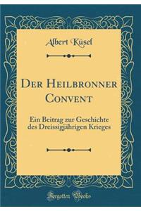 Der Heilbronner Convent: Ein Beitrag Zur Geschichte Des Dreissigjï¿½hrigen Krieges (Classic Reprint)
