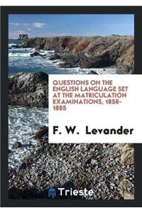 Questions on the English Language Set at the Matriculation Examinations, 1858-1885