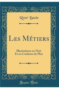Les MÃ©tiers: Illustrations En Noir Et En Couleurs de Ploz (Classic Reprint)