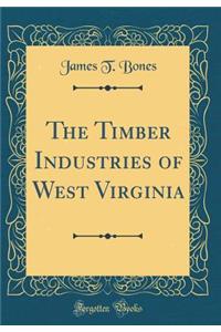 The Timber Industries of West Virginia (Classic Reprint)