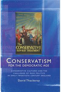 Conservatism for the Democratic Age: Conservative Cultures and the Challenge of Mass Politics in Early Twentieth Century England