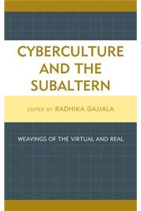 Cyberculture and the Subaltern: Weavings of the Virtual and Real