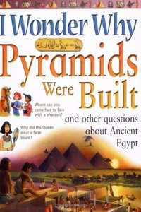 I Wonder Why Pyramids Were Built and Other Questions About Ancient Egypt (I Wonder Why S.)