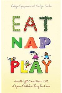 Eat, Nap, Play: How to Get Even More Out of Your Child's Day for Less