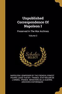 Unpublished Correspondence Of Napoleon I