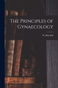 Principles of Gynaecology [microform]