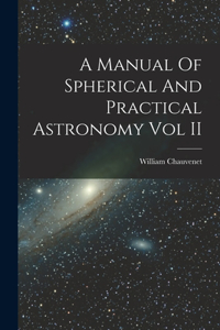 Manual Of Spherical And Practical Astronomy Vol II