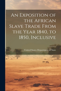 Exposition of the African Slave Trade From the Year 1840, to 1850, Inclusive
