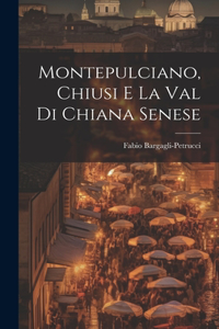 Montepulciano, Chiusi e la Val di Chiana Senese
