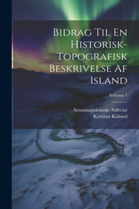 Bidrag Til En Historisk-Topografisk Beskrivelse Af Island; Volume 1