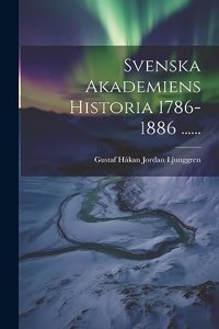 Svenska Akademiens Historia 1786-1886 ......