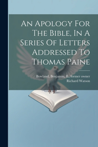 Apology For The Bible, In A Series Of Letters Addressed To Thomas Paine