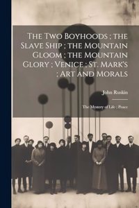 Two Boyhoods; the Slave Ship; the Mountain Gloom; the Mountain Glory; Venice; St. Mark's; Art and Morals