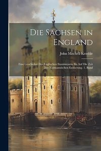 Sachsen in England: Eine Geschichte des englischen Staatswesens bis auf die Zeit der normannischen Eroberung. 1. Band