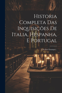 Historia Completa Das Inquisições De Italia, Hespanha, E Portugal