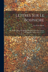 Lettres Sur Le Bosphore: Ou, Relation D'un Voyage En Différentes Parties De L'orient Pendant Les Années 1816 À 1819