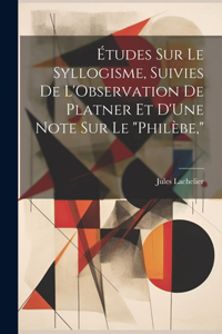 Études Sur Le Syllogisme, Suivies De L'Observation De Platner Et D'Une Note Sur Le 