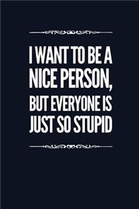 I Want To Be A Nice Person, But Everyone Is Just So Stupid