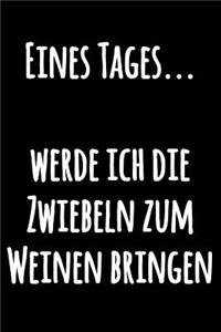 Eines Tages...werde ich die Zwiebeln zum Weinen bringen
