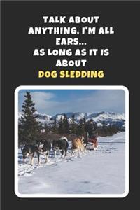 Talk About Any Thing, I'm All Ears, As Long As It Is About Dog Sledding