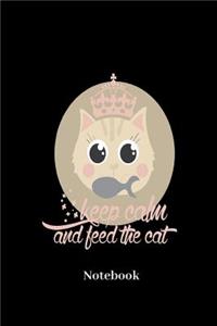 Keep Calm And Feed The Cat Notebook