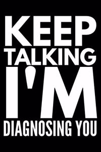 Keep talking I'm diagnosing You