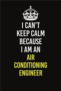 I Can�t Keep Calm Because I Am An Air Conditioning Engineer