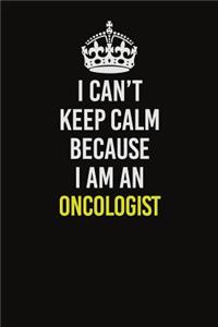 I Can't Keep Calm Because I Am An Oncologist