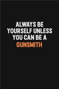 Always Be Yourself Unless You can Be A Gunsmith