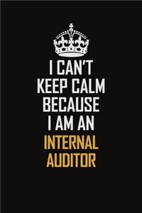 I Can't Keep Calm Because I Am An Internal Auditor