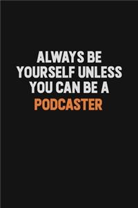 Always Be Yourself Unless You Can Be A Podcaster