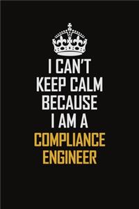 I Can't Keep Calm Because I Am A Compliance Engineer