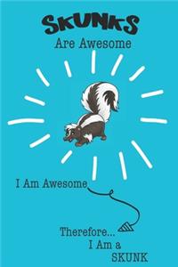 Skunks Are Awesome I Am Awesome Therefore I Am a Skunk