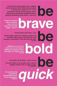 Be Brave. Be Bold. Be Quick.