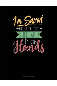 I'm Saved But You Can Still Catch These Hands