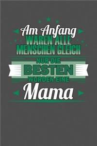 Am Anfang Waren Alle Menschen Gleich Nur Die Besten Wurden Eine Mama